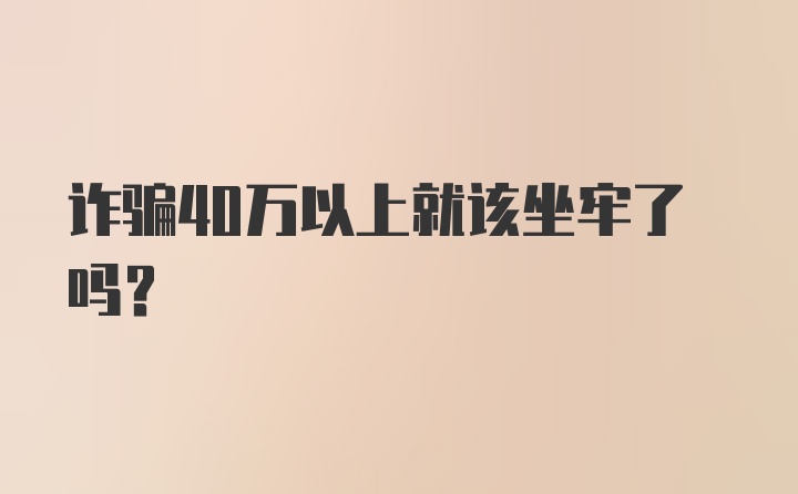 诈骗40万以上就该坐牢了吗？