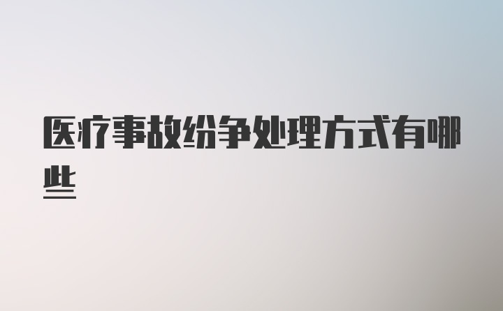 医疗事故纷争处理方式有哪些