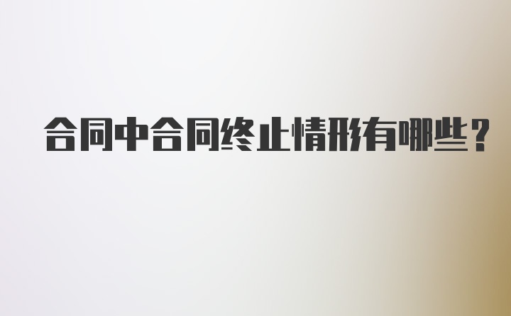 合同中合同终止情形有哪些?