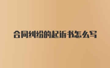 合同纠纷的起诉书怎么写