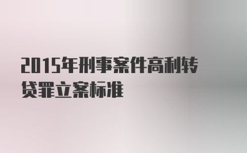 2015年刑事案件高利转贷罪立案标准