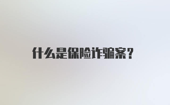 什么是保险诈骗案？