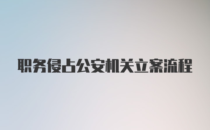 职务侵占公安机关立案流程