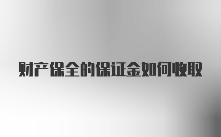 财产保全的保证金如何收取