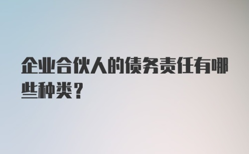 企业合伙人的债务责任有哪些种类？