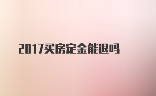 2017买房定金能退吗