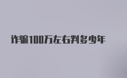 诈骗100万左右判多少年