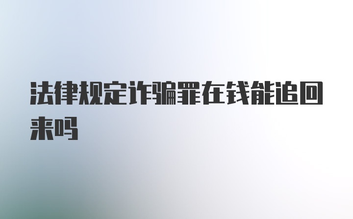 法律规定诈骗罪在钱能追回来吗