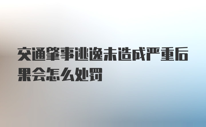 交通肇事逃逸未造成严重后果会怎么处罚