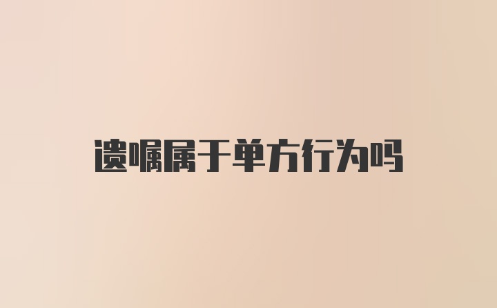 遗嘱属于单方行为吗