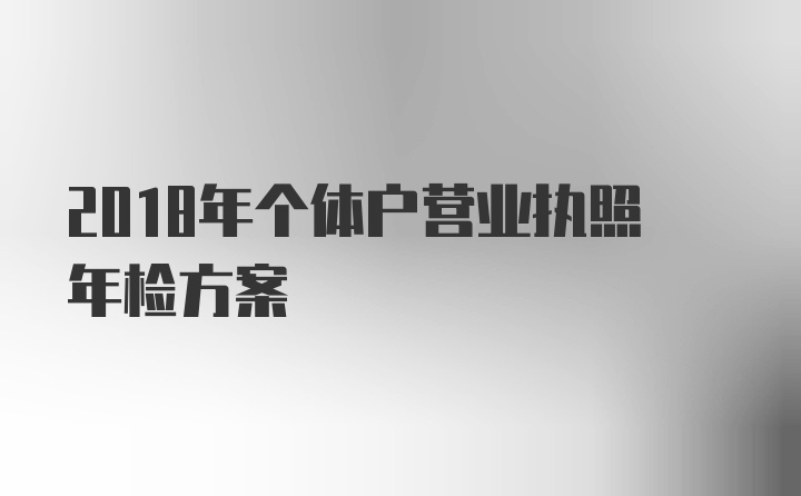 2018年个体户营业执照年检方案