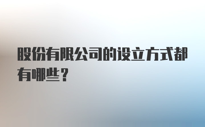 股份有限公司的设立方式都有哪些？