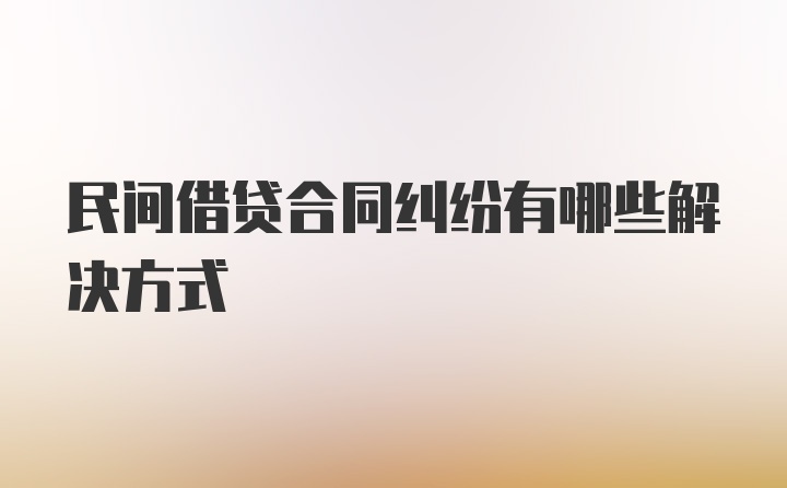 民间借贷合同纠纷有哪些解决方式