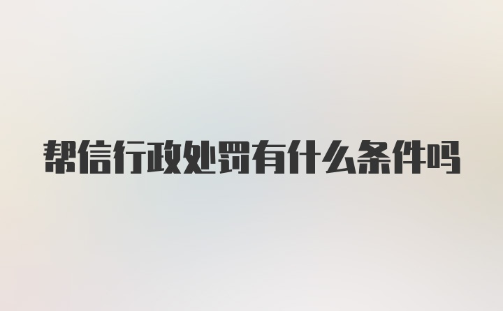 帮信行政处罚有什么条件吗