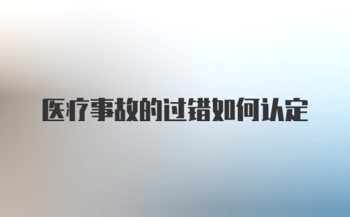 医疗事故的过错如何认定