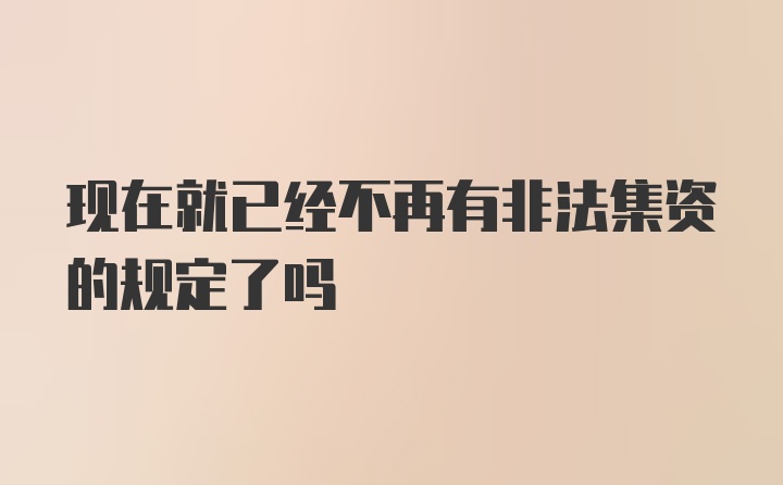 现在就已经不再有非法集资的规定了吗