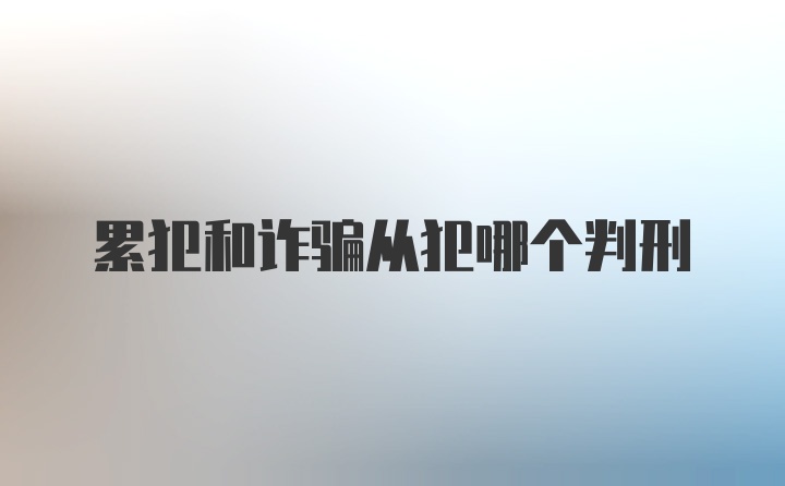 累犯和诈骗从犯哪个判刑