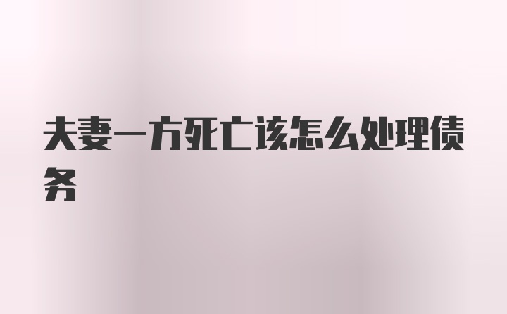 夫妻一方死亡该怎么处理债务