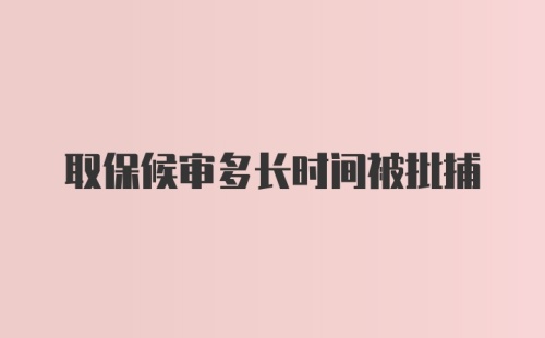 取保候审多长时间被批捕