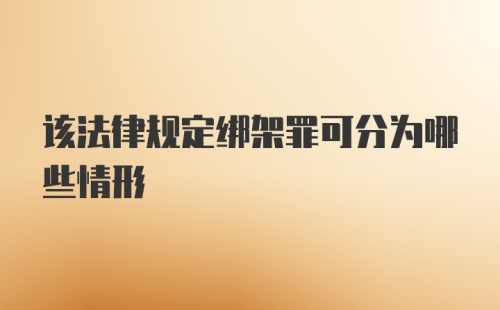 该法律规定绑架罪可分为哪些情形