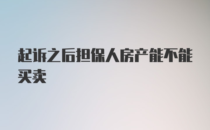 起诉之后担保人房产能不能买卖