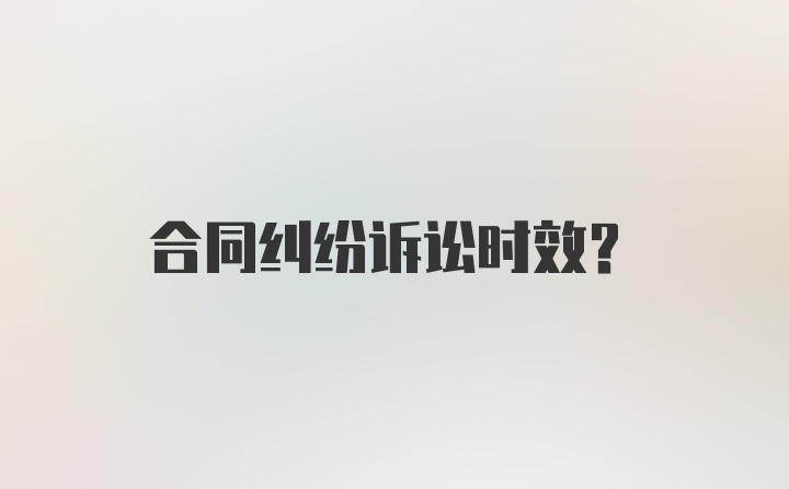 合同纠纷诉讼时效？