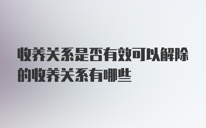 收养关系是否有效可以解除的收养关系有哪些