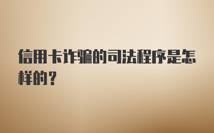 信用卡诈骗的司法程序是怎样的？