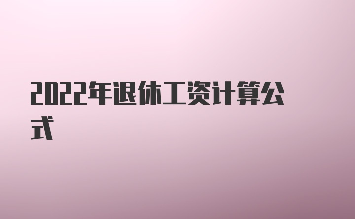 2022年退休工资计算公式