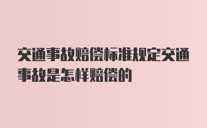 交通事故赔偿标准规定交通事故是怎样赔偿的