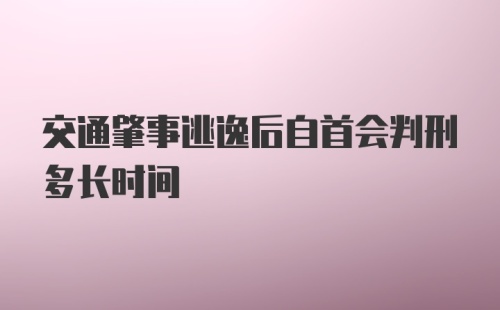 交通肇事逃逸后自首会判刑多长时间