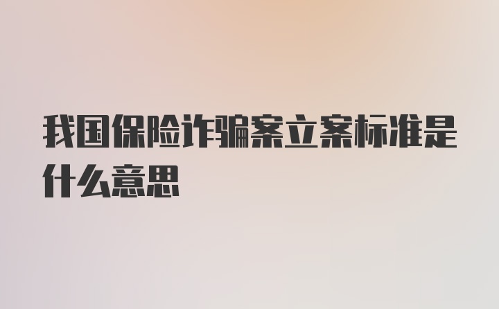 我国保险诈骗案立案标准是什么意思