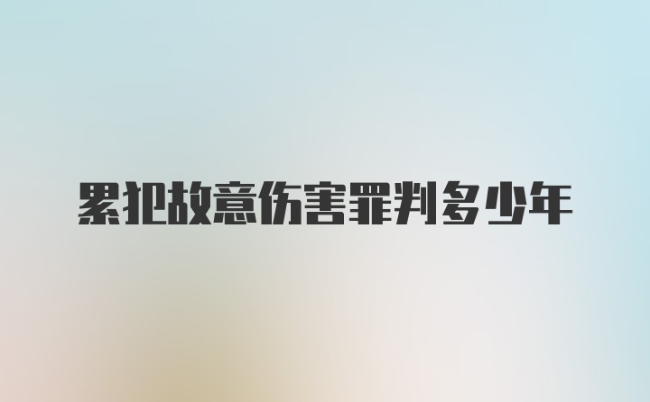 累犯故意伤害罪判多少年