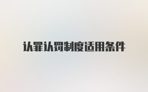 认罪认罚制度适用条件