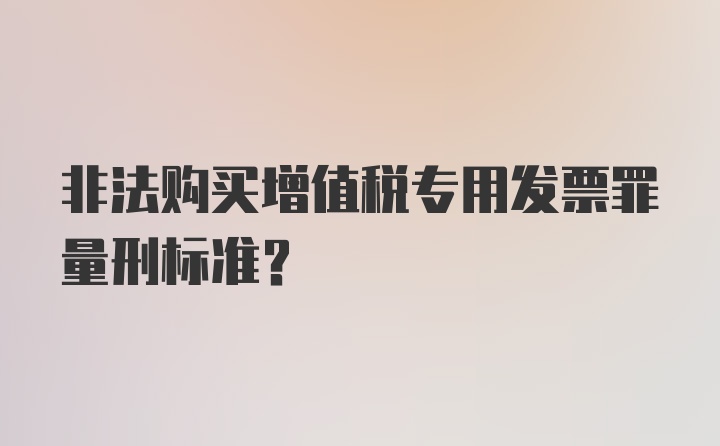 非法购买增值税专用发票罪量刑标准？