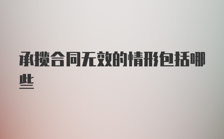 承揽合同无效的情形包括哪些