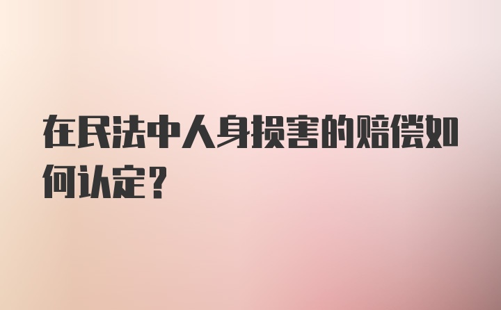 在民法中人身损害的赔偿如何认定？