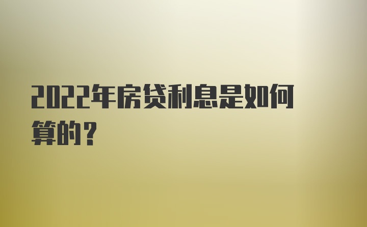 2022年房贷利息是如何算的？