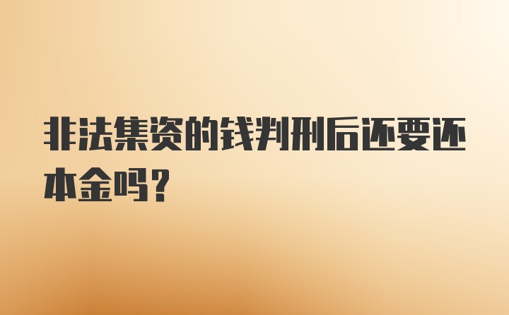 非法集资的钱判刑后还要还本金吗?