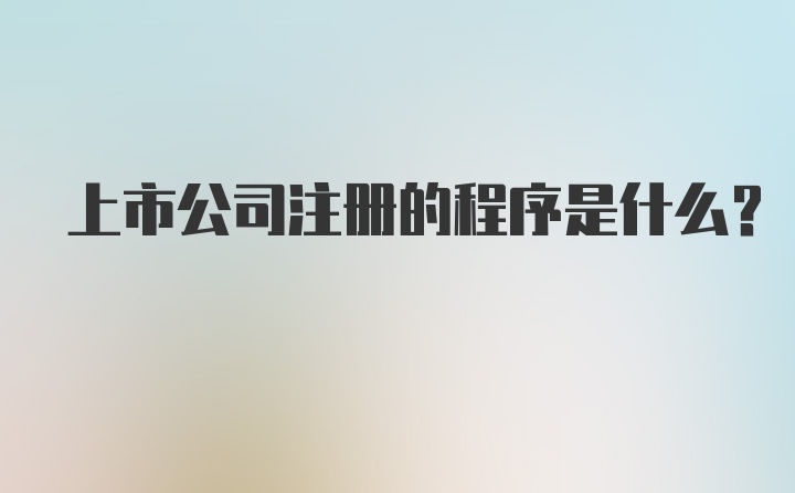 上市公司注册的程序是什么？