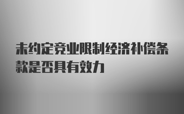 未约定竞业限制经济补偿条款是否具有效力