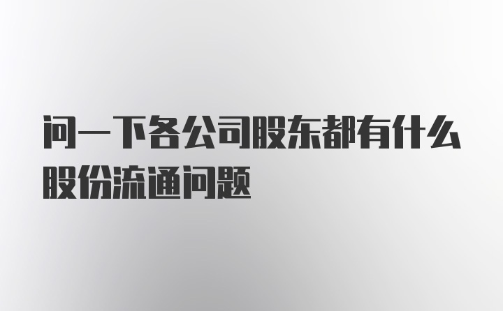 问一下各公司股东都有什么股份流通问题