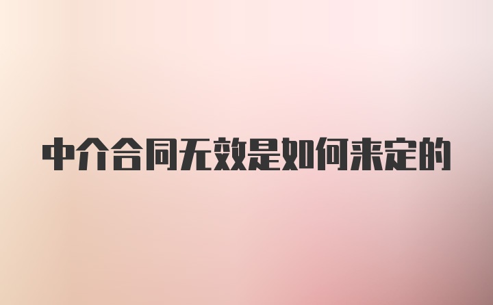 中介合同无效是如何来定的