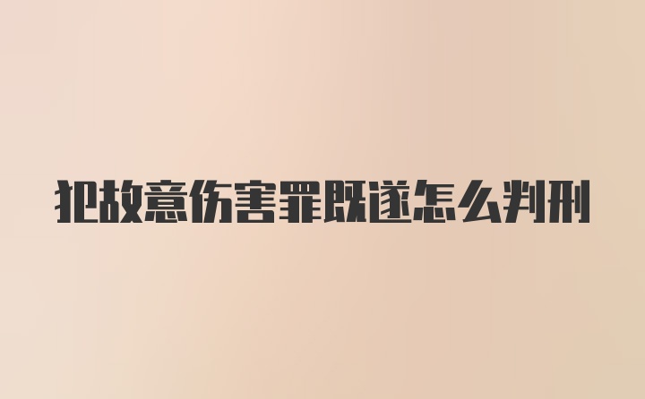 犯故意伤害罪既遂怎么判刑