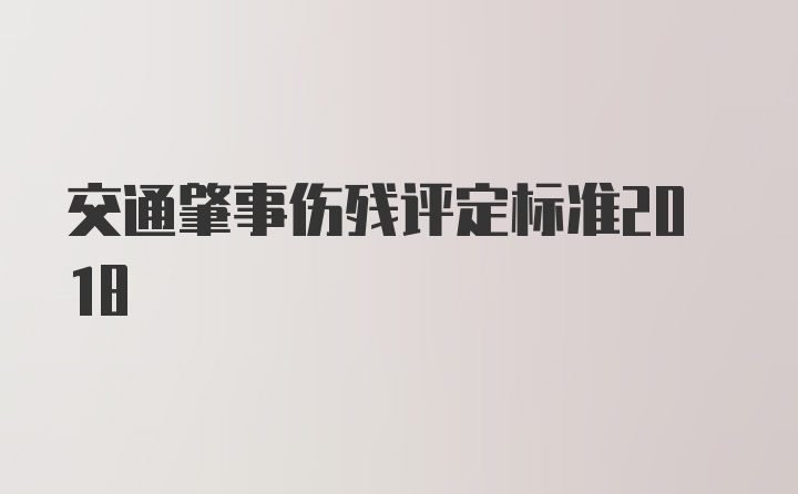 交通肇事伤残评定标准2018