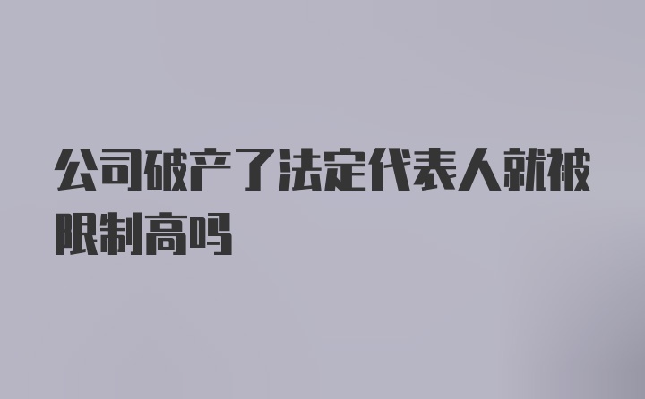 公司破产了法定代表人就被限制高吗