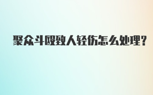 聚众斗殴致人轻伤怎么处理？