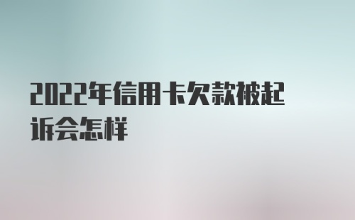 2022年信用卡欠款被起诉会怎样