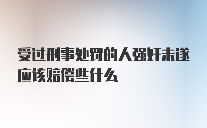 受过刑事处罚的人强奸未遂应该赔偿些什么