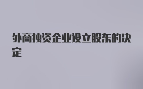 外商独资企业设立股东的决定